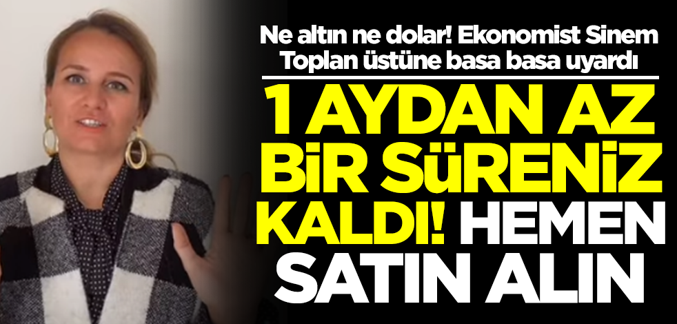 Ne altın ne dolar! Ekonomist Sinem Toplan üstüne basa basa uyardı: 2023 olmadan hemen alın