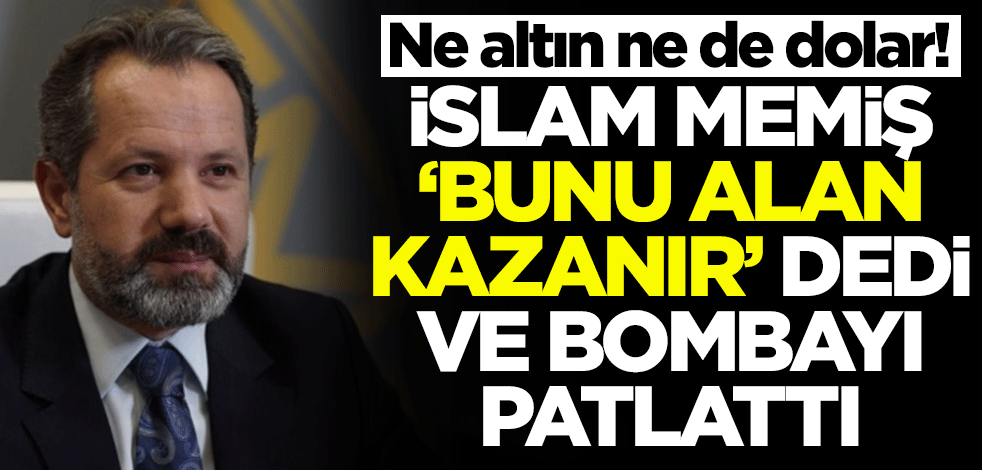 Ne altın ne dolar! İslam Memiş 'Bunu alan kazanır' dedi ve bombayı patlattı