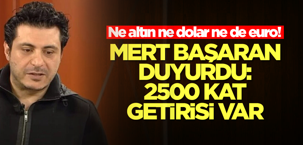 Ne altın ne dolar! Mert Başaran vatandaşı zengin edecek yatırımı açıkladı: 2500 kat getirisi var