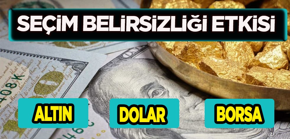 Ne altın ne dolar ne euro para piyasaları 'seçim belirsizliğini' yönetecek: Puan desteği, rakam önemli