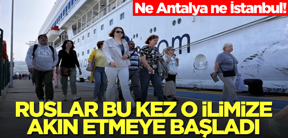 Ne Antalya ne İstanbul! Ruslar bu kez hiç akla gelmeyecek o ilimize akın etmeye başladı