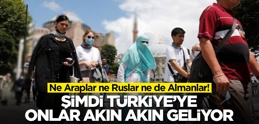 Ne Araplar ne Ruslar ne de Almanlar! Şimdi Türkiye'ye onlar akın akın geliyor