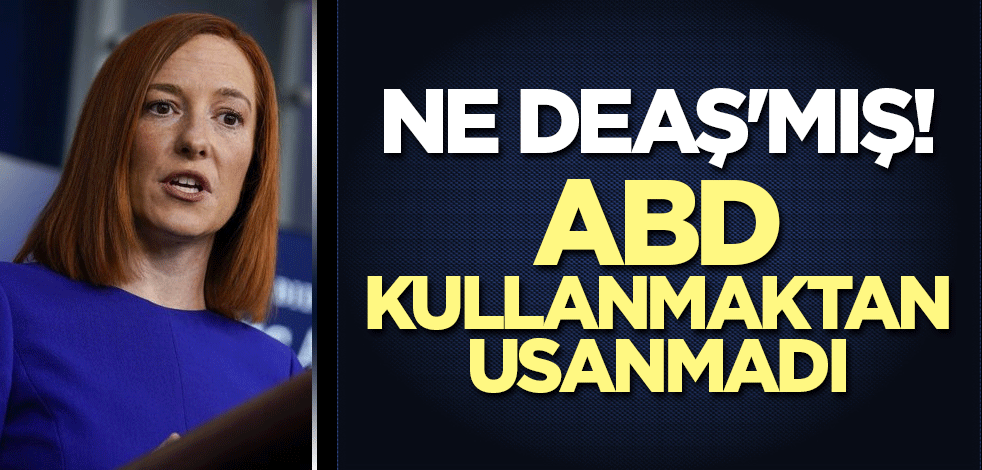 Ne DEAŞ'mış! ABD kullanmaktan usanmadı