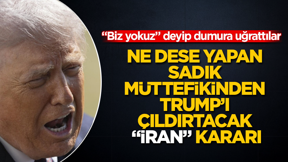 Ne dese yapan sadık müttefikinden, Trump’ı çıldırtacak "İran" kararı: "Biz yokuz" deyip dumura uğrattılar