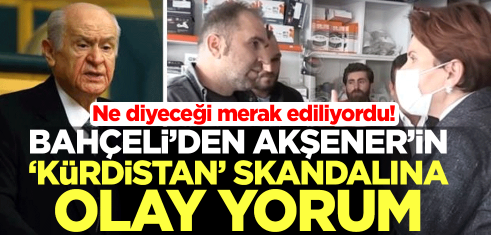 Ne diyeceği merak ediliyordu! Bahçeli'den Akşener'in "Kürdistan" skandalına olay yorum