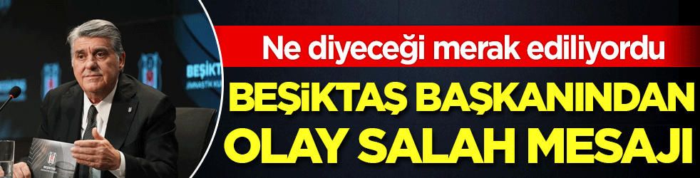 Ne diyeceği merak ediliyordu: Beşiktaş başkanından olay Salah cevabı!