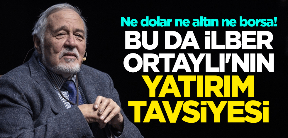 Ne dolar ne altın ne borsa! Bu da İlber Ortaylı'nın yatırım tavsiyesi