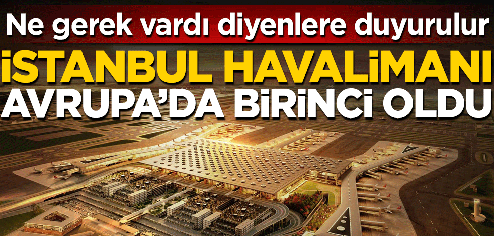 Ne gerek vardı diyenlere duyurulur… İstanbul Havalimanı Avrupa’da birinci oldu!