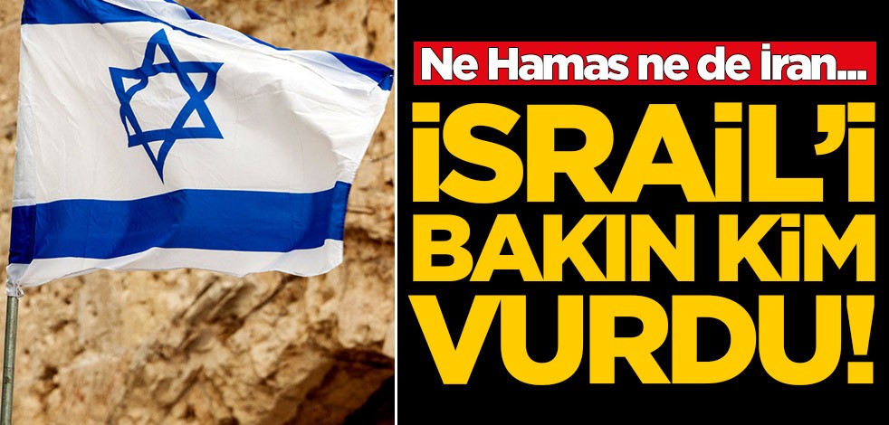 Ne Hamas ne de İran... İsrail'i bakın kim vurdu