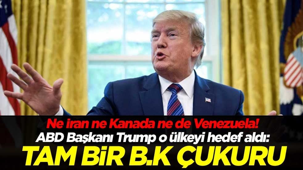 Ne İran ne Kanada ne de Venezuela! ABD Başkanı Trump o ülkeyi hedef aldı: Tam bir b.k çukuru