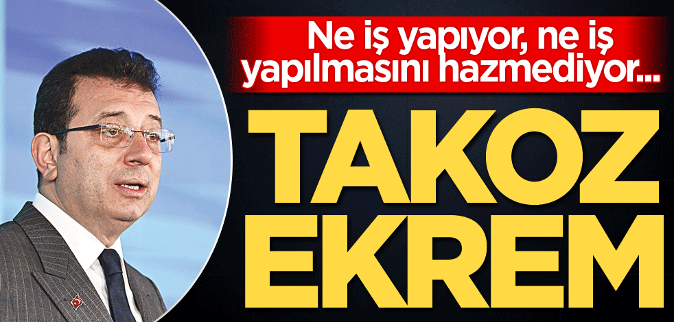 Ne iş yapıyor, ne iş yapılmasını hazmediyor... Takoz Ekrem