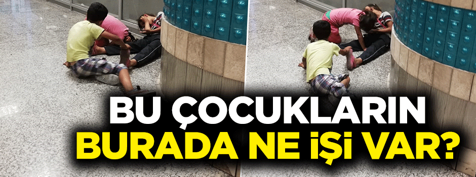 Ne işi var bu çocukların burada?