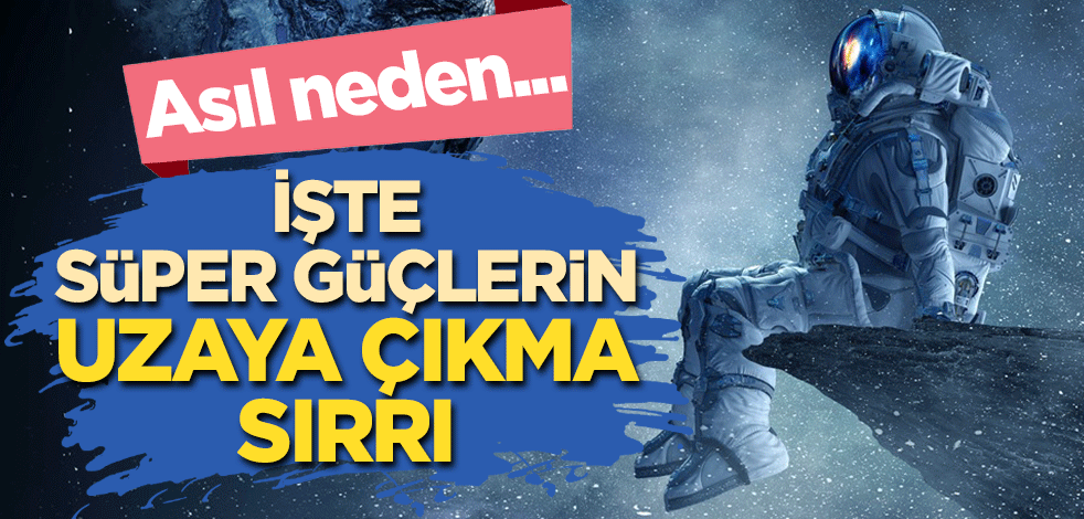 İşte süper güçlerin uzaya çıkma sırrı! Asıl neden...