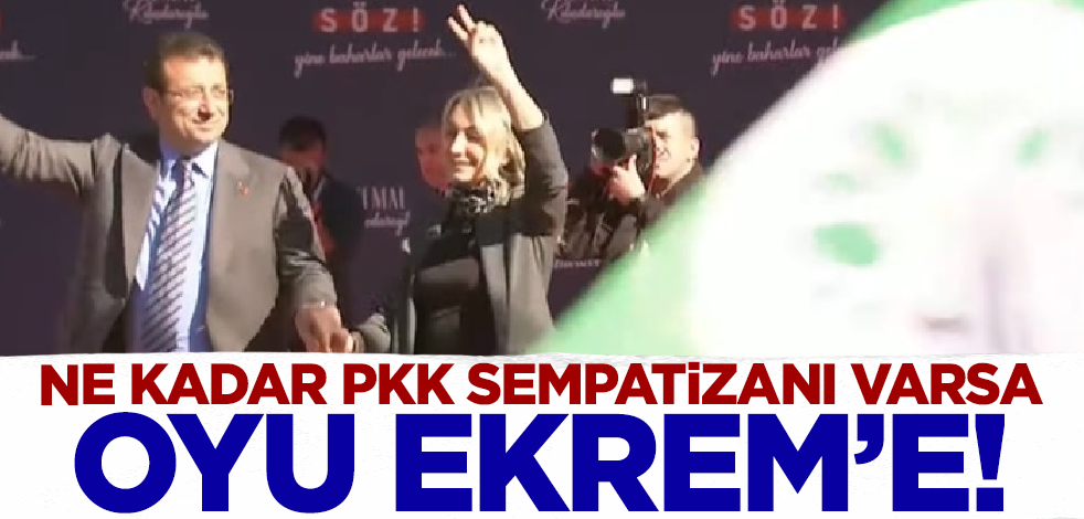 Ne kadar PKK sempatizanı varsa oyu Ekrem'e!