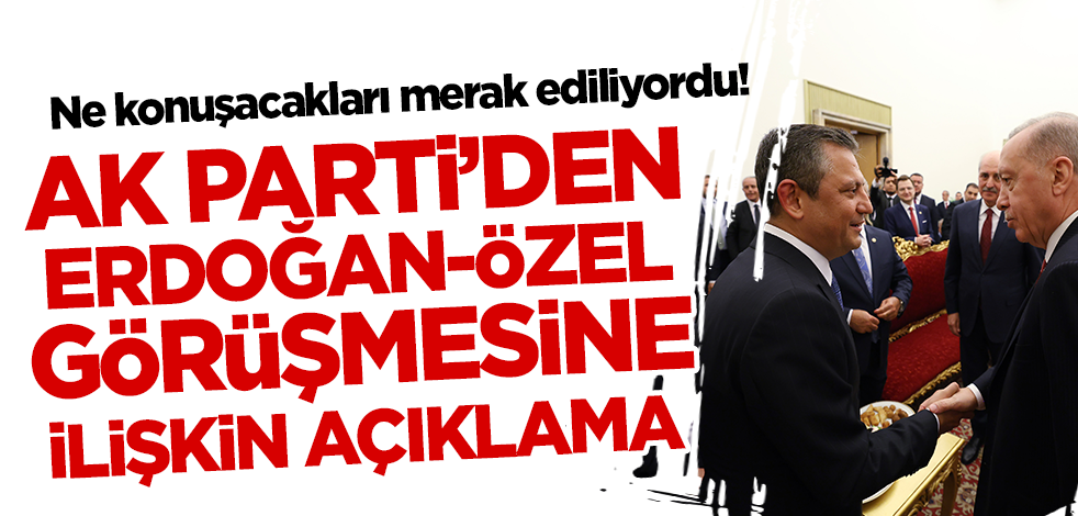  Ne konuşacakları merak ediliyordu! AK Parti'den Cumhurbaşkanı Erdoğan ile Özgür Özel görüşmesine ilişkin açıklama
