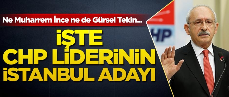 Ne Muharrem İnce ne de Gürsel Tekin... İşte CHP liderinin gönlündeki isim