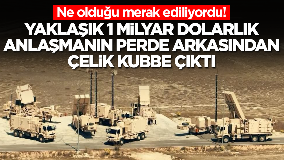 Ne olduğu merak ediliyordu: Yaklaşık 1 milyar dolarlık anlaşmanın perde arkasından Çelik Kubbe çıktı