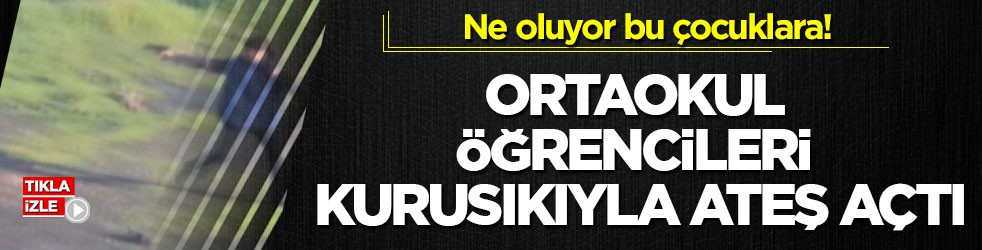 Ne oluyor bu çocuklara! Ortaokul öğrencileri kurusıkıyla ateş açtı