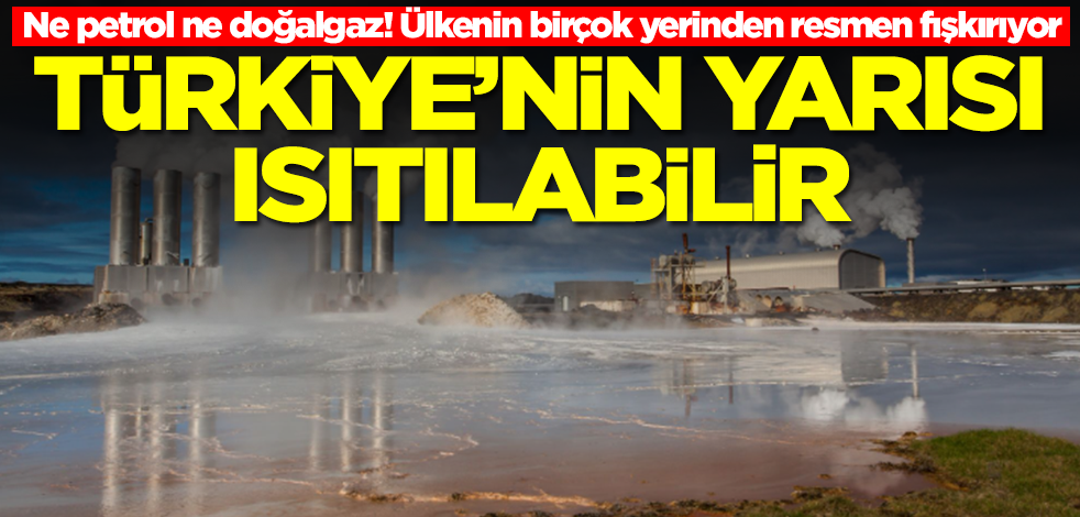 Ne petrol ne doğalgaz! Türkiye'nin birçok yerinden resmen fışkırıyor... Ülkenin yarısı ısıtılabilir