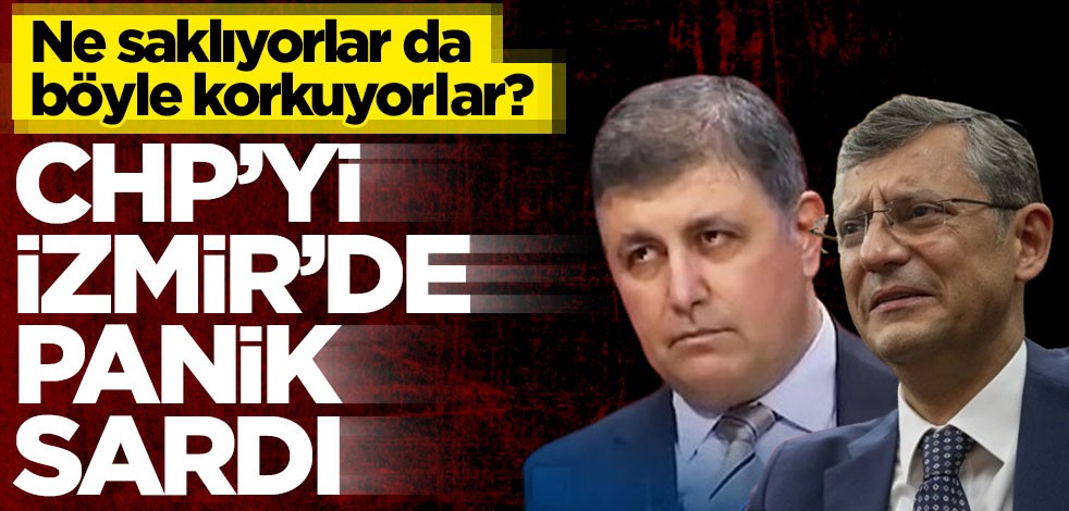 Ne saklıyorlar da böyle korkuyorlar? CHP’yi İzmir’de panik sardı
