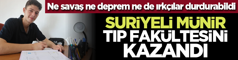Ne savaş ne deprem durdurabildi: Suriyeli Münir, tıp fakültesini kazandı