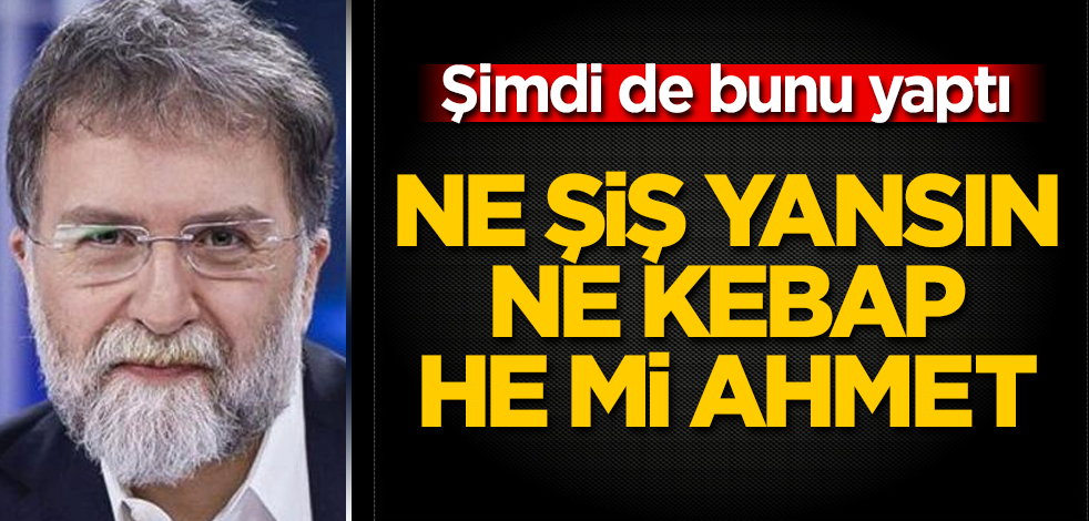 Ne şiş yansın ne kebap he mi Ahmet Hakan? Şimdi de bunu yaptı