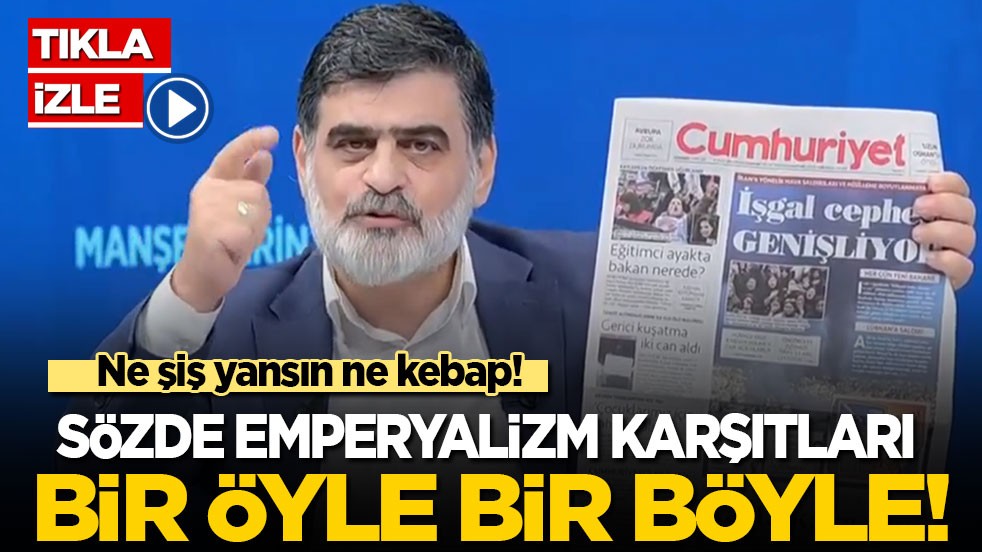 Ne şiş yansın ne kebap! Sözde emperyalizm karşıtları bir öyle bir böyle...
