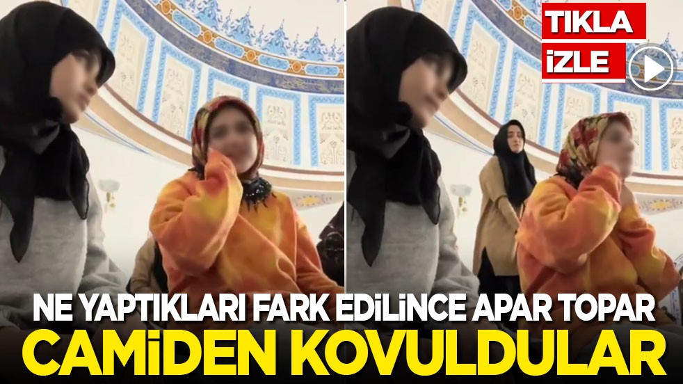 Ne yaptıkları fark edilince apar topar camiden kovuldular