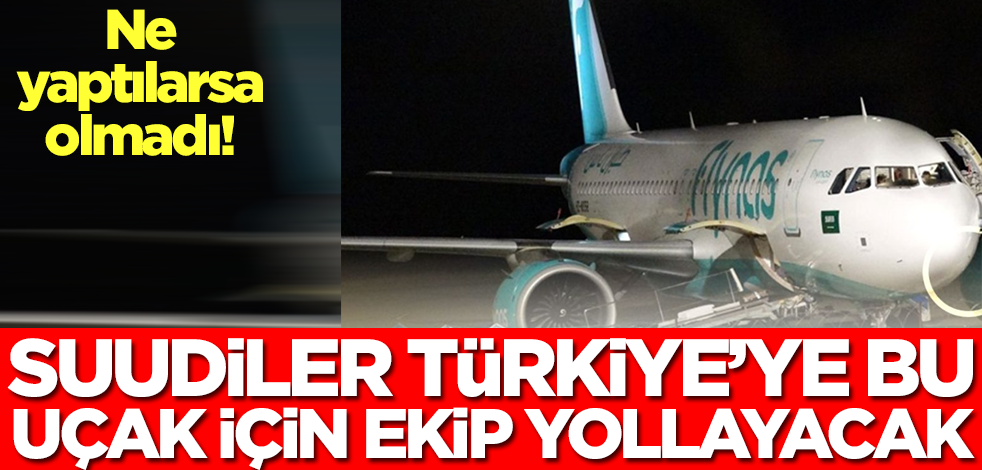 Ne yaptılarsa olmadı! Suudi Arabistan Türkiye'ye bu uçak için acil olarak ekip yollayacak