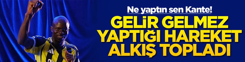 Ne yaptın sen Kante! Gelir gelmez yaptığı hareket alkış topladı
