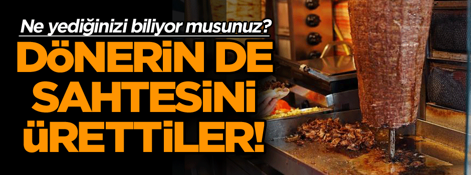 Ne yediğinizi biliyor musunuz? Onun da sahtesini ürettiler!