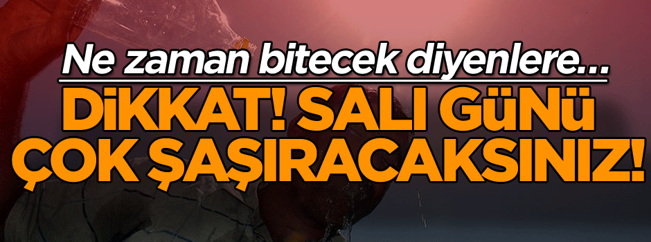 Ne zaman bitecek diyenlere… Dikkat! Salı günü çok şaşıracaksınız!