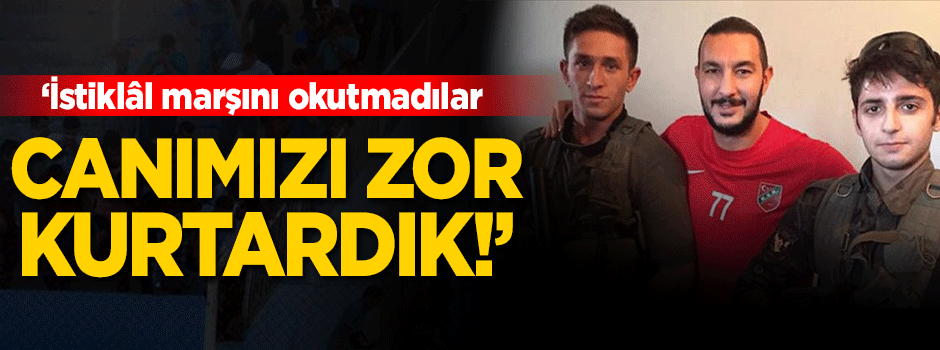 Necati Ateş: Canımızı zor kurtardık!