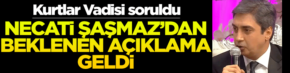 Necati Şaşmaz'dan Kurtlar Vadisi sorusuna bomba cevap