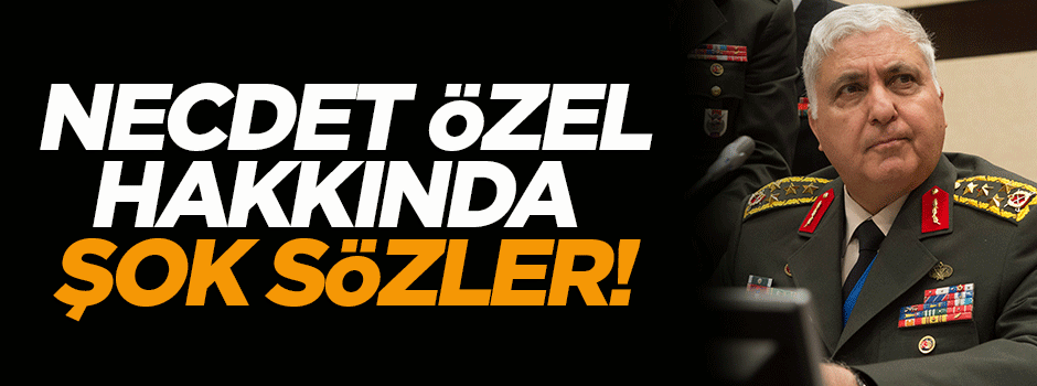 Necdet Özel hakkında şok sözler
