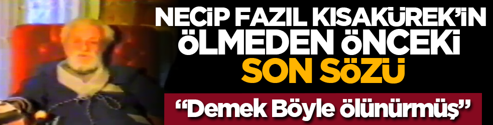 Necip Fazıl Kısakürek’in ölmeden önceki son sözü: "Demek Böyle Ölünürmüş"