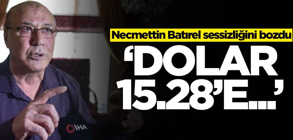 Necmettin Batırel sessizliğini bozdu: Dolar kuru 15.28....