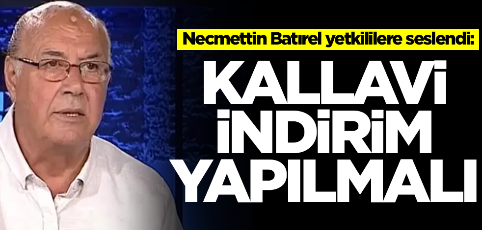 Necmettin Batırel yine yeniden yetkililere seslendi: Yangın başka türlü sönmez, kallavi indirim yapılmalı