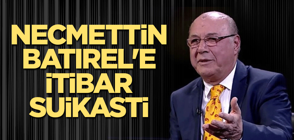 Necmettin Batırel'e itibar suikasti