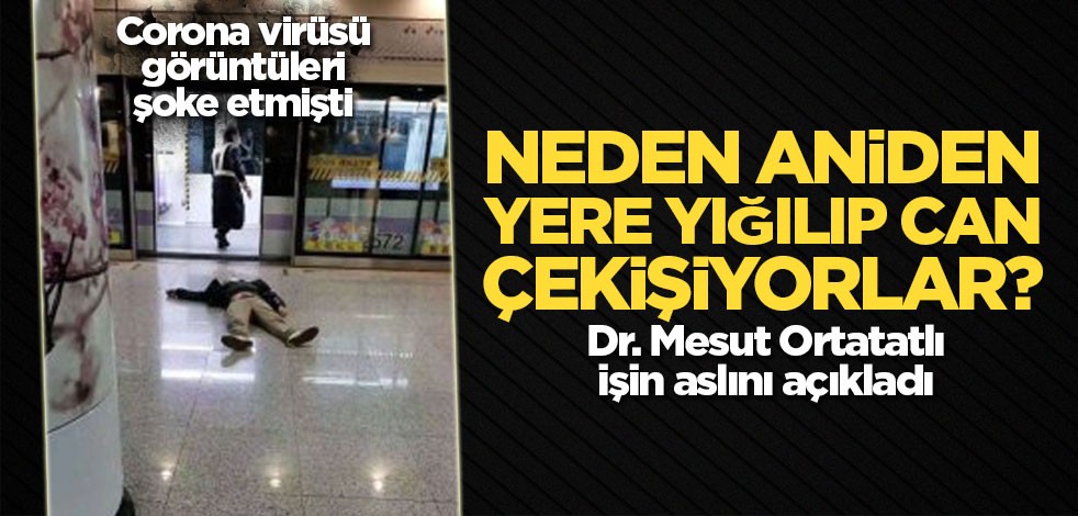 Neden aniden yere yığılıp can çekişiyorlar? Dr. Ortatatlı Coronavirüs gerçeğini anlattı