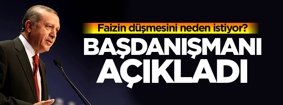 Neden faiz düşsün istiyor ?