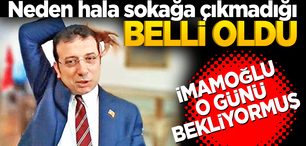 Neden hala sokağa çıkmadığı belli oldu! İmamoğlu o günü bekliyormuş