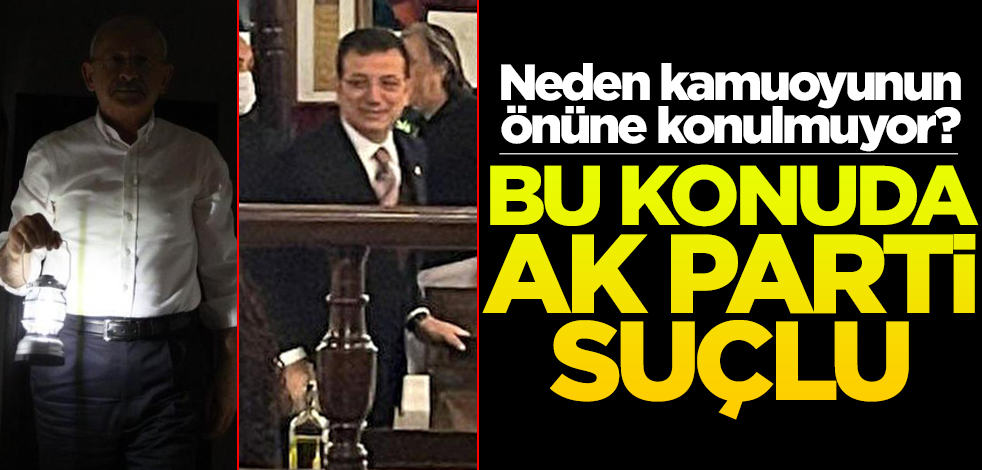 Neden kamuoyunun önüne konulmuyor? Bu konuda AK Parti suçlu