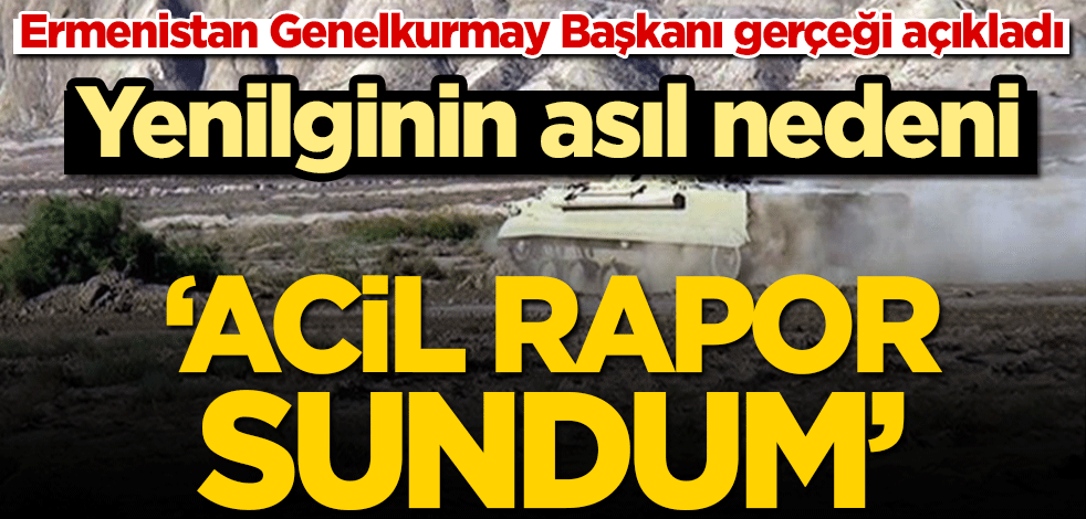 Neden teslim oldular? Ermenistan Genelkurmay Başkanı gerçeği açıkladı: Acil rapor sundum