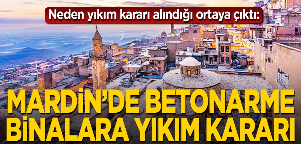 Neden yıkım kararı alındığı ortaya çıktı: Mardin’de betonarme binalara yıkım kararı