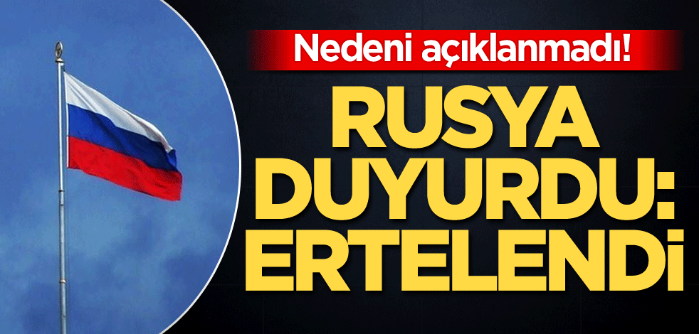 Nedeni açıklanmadı! Rusya duyurdu: Ertelendi