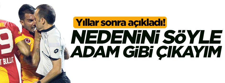 'Nedenini söyle adam gibi çıkayım'