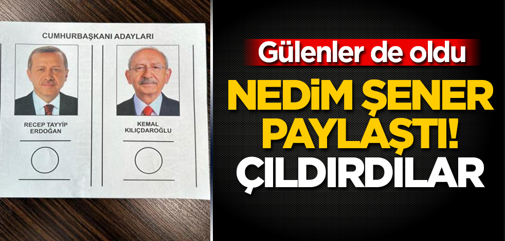 Nedim Şener, Kılıçdaroğlu'na kazandıracak oy pusulasını paylaştı! Çıldırdılar! Gülenler de oldu