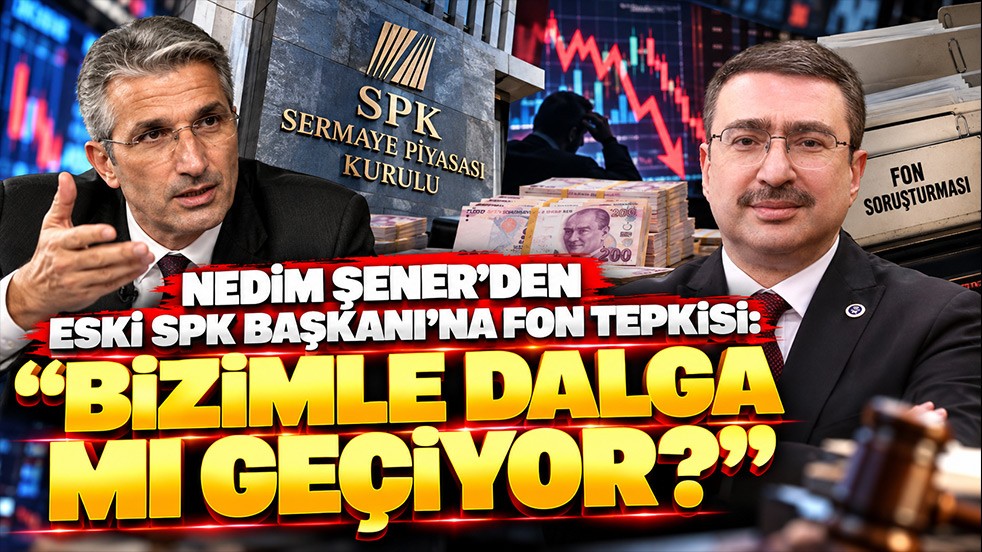 Nedim Şener’den eski SPK Başkanı’na fon tepkisi: “Bizimle dalga mı geçiyor?”