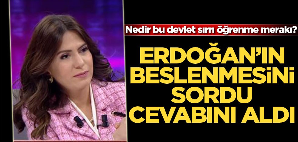 Nedir bu devlet sırrı öğrenme merakı? Erdoğan'ın beslenmesini sordu, cevabını aldı!